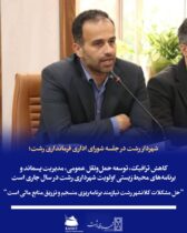 شهردار رشت در جلسه شورای اداری فرمانداری رشت:  کاهش ترافیک، توسعه حمل‌ونقل عمومی، مدیریت پسماند و برنامه‌های محیط‌زیستی اولویت شهرداری رشت در سال جاری است