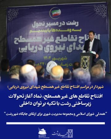 شهردار رشت در مراسم افتتاح تقاطع غير همسطح شهدای نیروی دریایی:  افتتاح تقاطع های غیرهمسطح، نماد آغاز تحولات زیرساختی رشت با تکیه بر توان داخلی  همدلی شورای اسلامی و مجموعه مدیریت شهری برای ارتقای جایگاه شهر رشت