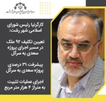 کارگرنیا رئیس شورای اسلامی شهر رشت : تعیین تکلیف ۹۲ ملک در مسیر اجرای پروژه سعدی به سرگل