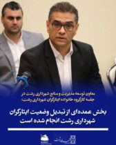 معاون توسعه مدیریت و منابع شهرداری رشت در جلسه کارگروه خانواده ایثارگران شهرداری رشت؛   بخش عمده‌ای از تبدیل وضعیت ایثارگران شهرداری رشت انجام شده است